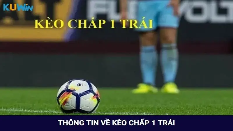 Tìm hiểu thông tin mới nhất về kèo chấp 1 trái